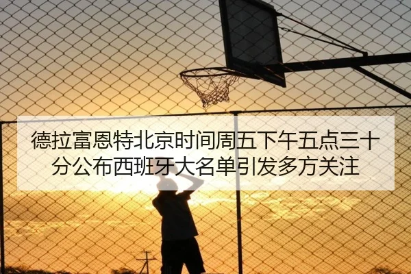 德拉富恩特北京时间周五下午五点三十分公布西班牙大名单引发多方关注